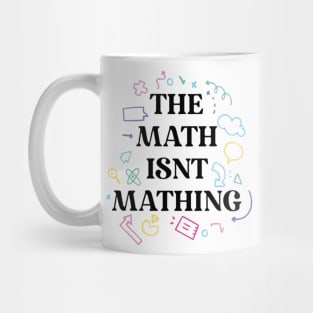 The math isnt mathing math humor Mug